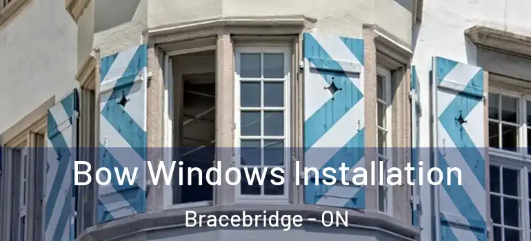  Bow Windows Installation Bracebridge - ON