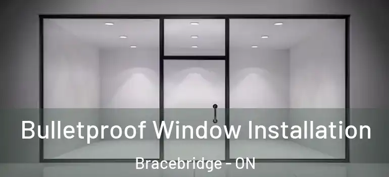  Bulletproof Window Installation Bracebridge - ON