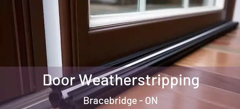 Door Weatherstripping Bracebridge - ON
