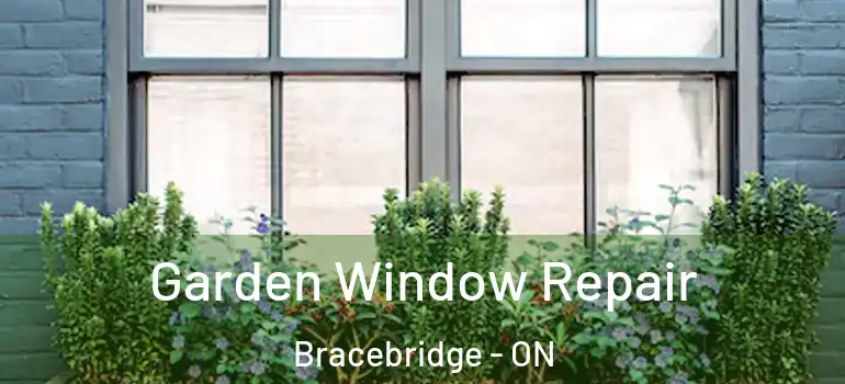  Garden Window Repair Bracebridge - ON