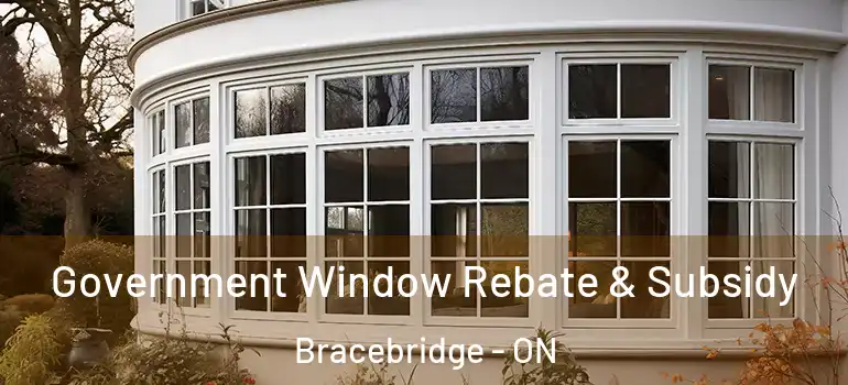  Government Window Rebate & Subsidy Bracebridge - ON