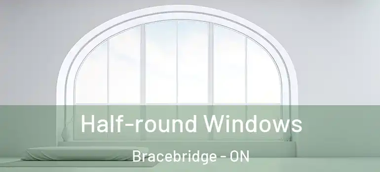  Half-round Windows Bracebridge - ON